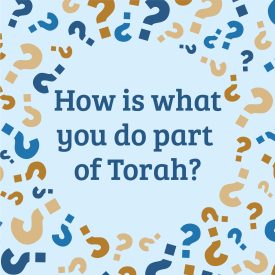 how-is-what-you-do-part-of-torah